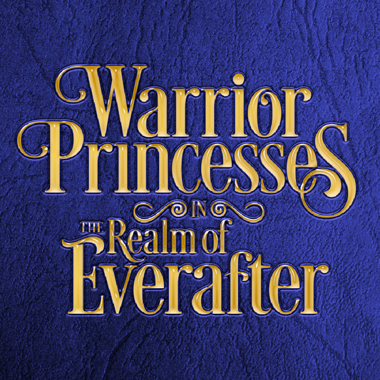 Past Projects: Warrior Princesses in the Realm of Everafter